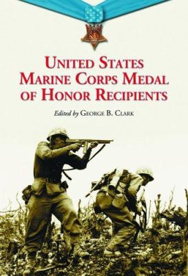 United States Marine Corps Medal of Honor recipients : a comprehensive registry, including U.S. Navy medical personnel honored for serving Marines in combat