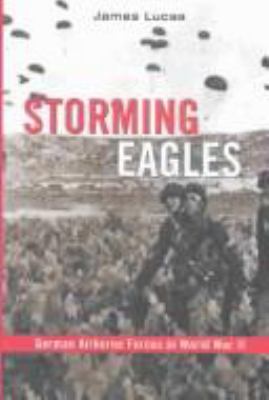 Storming eagles : German Airborne Forces in World War II