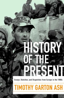 History of the present : essays, sketches, and dispatches from Europe in the 1990s