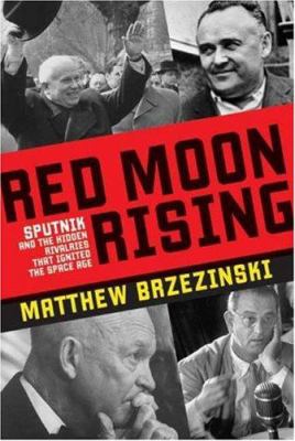 Red moon rising : Sputnik and the hidden rivalries that ignited the Space Age