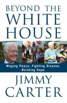 Beyond the White House : waging peace, fighting disease, building hope