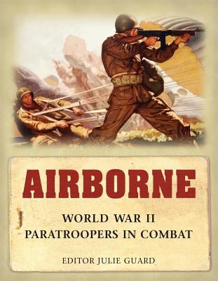 Airborne : World War II paratroopers in combat / editor, Julie Guard.