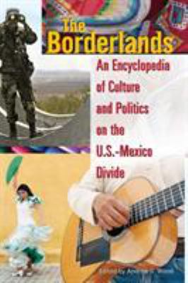 The borderlands : an encyclopedia of culture and politics on the U.S.-Mexico divide