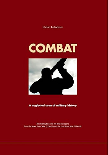 Combat : a neglected area of military history : an investigation into eye-witness reports from the Seven Years' War (1756-63) and the First World War (1914-18)