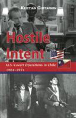 Hostile intent : U.S. covert operations in Chile, 1964-1974