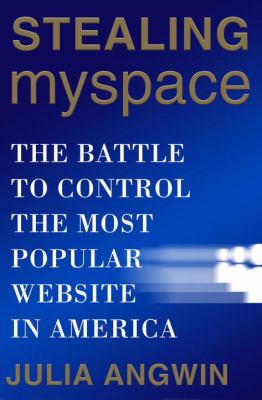 Stealing MySpace : the battle to control the most popular website in America