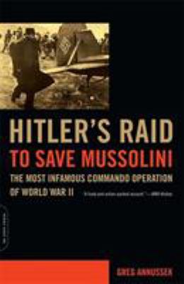 Hitler's raid to save Mussolini : the most infamous commando operation of World War II