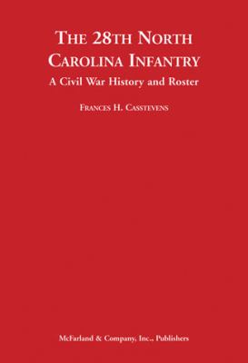 The 28th North Carolina Infantry : a Civil War history and roster