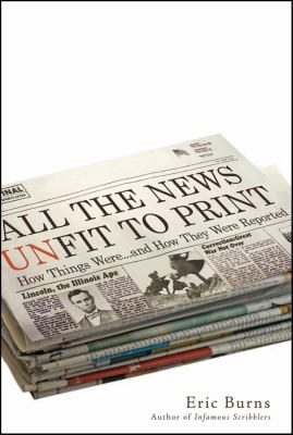 All the news unfit to print : how things were-- and how they were reported
