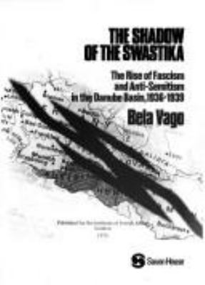 The shadow of the swastika : the rise of fascism and anti-Semitism in the Danube Basin, 1936-1939