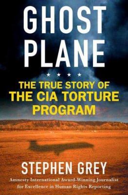 Ghost plane : the true story of the CIA torture program