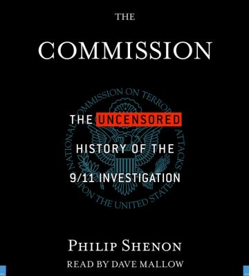 The Commission : [the uncensored history of the 9/11 investigation]
