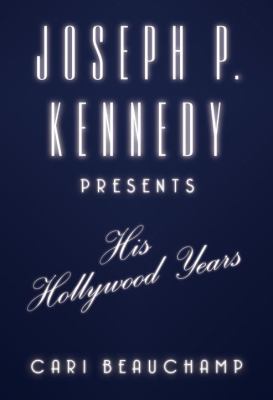Joseph P. Kennedy presents : his Hollywood years