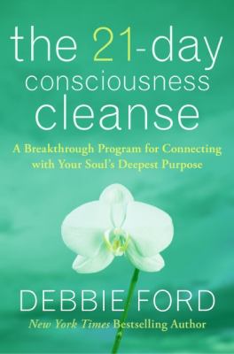 The 21-day consciousness cleanse : a breakthrough program for connecting with your soul's deepest purpose