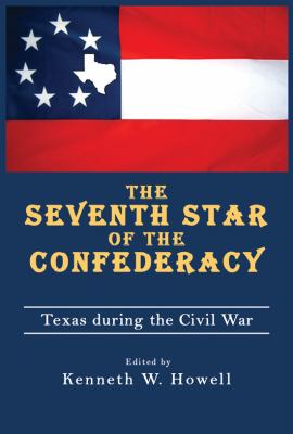 The seventh star of the Confederacy : Texas during the Civil War