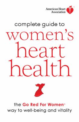 American Heart Association complete guide to women's heart health : the Go Red for Women way to well-being & vitality