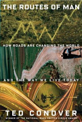 The routes of man : how roads are changing the world and the way we live today