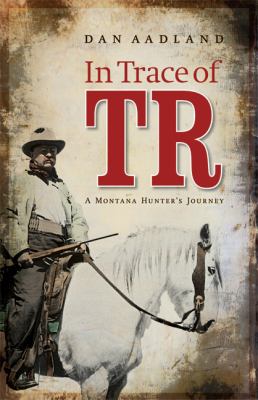 In trace of TR : a Montana hunter's journey