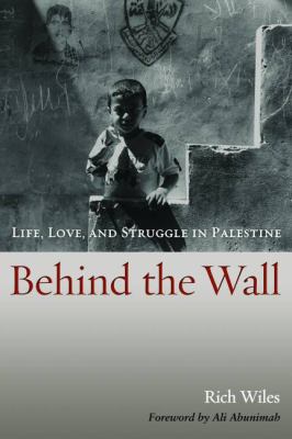 Behind the wall : life, love, and struggle in Palestine