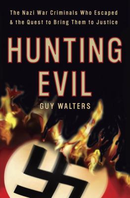 Hunting evil : how the Nazi war criminals escaped and the quest to bring them to justice