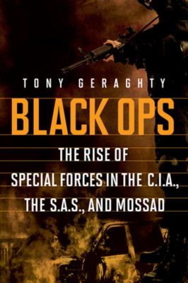 Black Ops : The rise of special forces in the C.I.A, the S.A.S, and Mossad