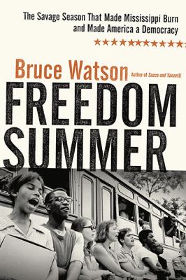 Freedom summer : the savage season that made Mississippi burn and made America a democracy