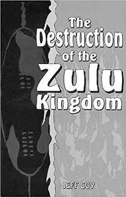 The destruction of the Zulu kingdom : the Civil War in Zululand, 1879-1884