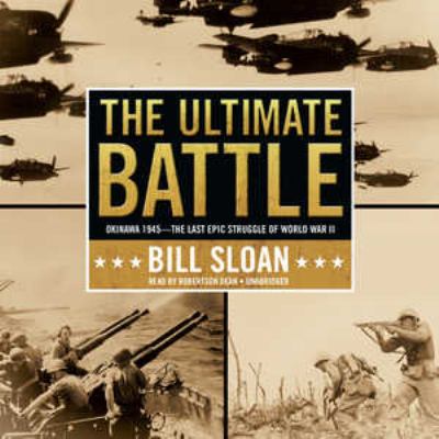 The ultimate battle : Okinawa 1945--the last epic struggle of World War II