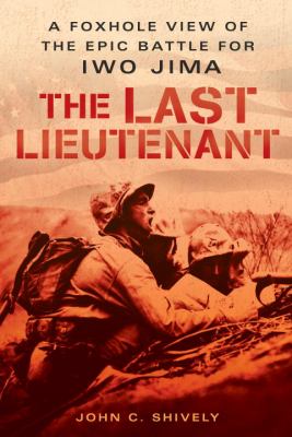 The last lieutenant : a foxhole view of the epic battle for Iwo Jima