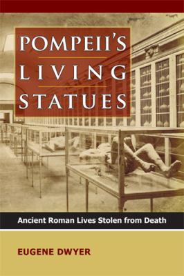 Pompeii's living statues : ancient Roman lives stolen from death