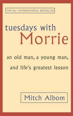 Tuesdays with Morrie : an old man, a young man, and life's greatest lesson