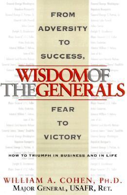 The wisdom of the generals : from adversity to success, and from fear to victory : how to triumph in business and in life