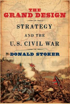 The grand design : strategy and the U.S. Civil War