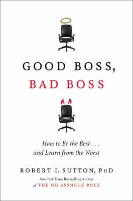 Good boss, bad boss : how to be the best-- and learn from the worst