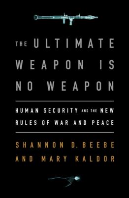 The ultimate weapon is no weapon : human security and the new rules of war and peace