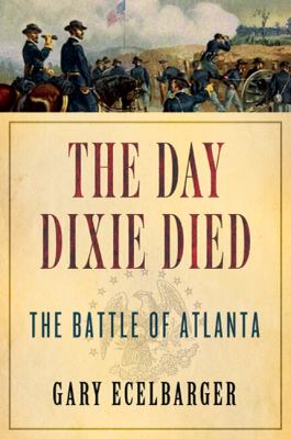 The day Dixie died : the battle of Atlanta