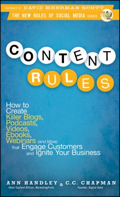 Content rules : how to create killer blogs, podcasts, videos, ebooks, webinars (and more) that engage customers and ignite your business