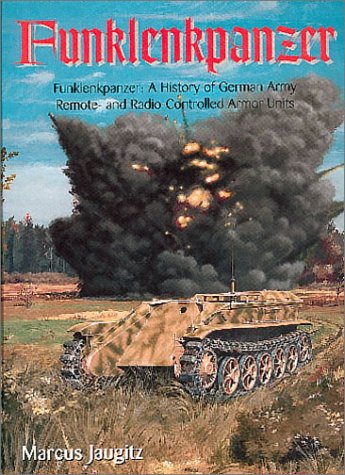 Funklenkpanzer : A History of German Army Remote-and Radio-Controlled Armor Units