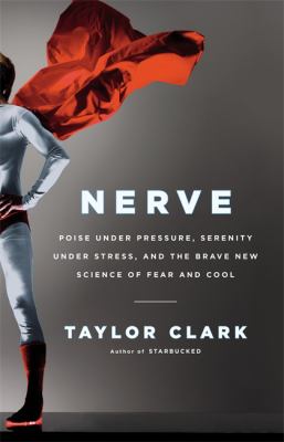 Nerve : poise under pressure, serenity under stress, and the brave new science of fear and cool