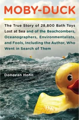 Moby-duck : the true story of 28,800 bath toys lost at sea and of the beachcombers, oceanographers, environmentalists, and fools, including the author, who went in search of them