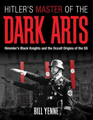 Hitler's master of the dark arts : Himmler's Black Knights and the occult origins of the SS
