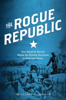 The rogue republic : how would-be patriots waged the shortest revolution in American history