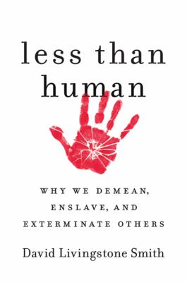 Less than human : why we demean, enslave, and exterminate others