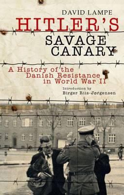 Hitler's savage canary : a history of the Danish resistance in World War II