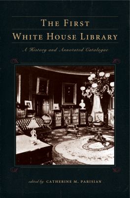 The first White House library : a history and annotated catalog