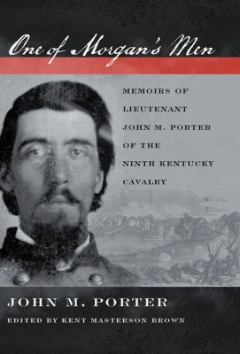 One of Morgan's men : memoirs of Lieutenant John M. Porter of the Ninth Kentucky Cavalry