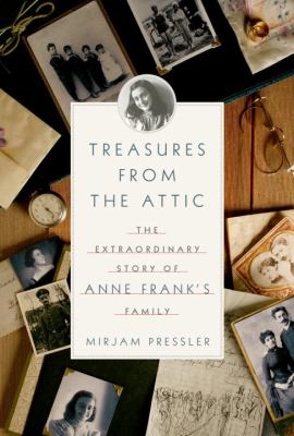 Treasures from the attic : the extraordinary story of Anne Frank's family