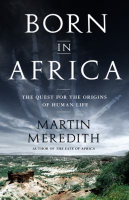 Born in Africa : the quest for the origins of human life