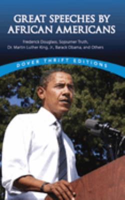 Great speeches by African Americans : Frederick Douglass, Sojourner Truth, Dr. Martin Luther King, Jr., Barack Obama, Jr., and others