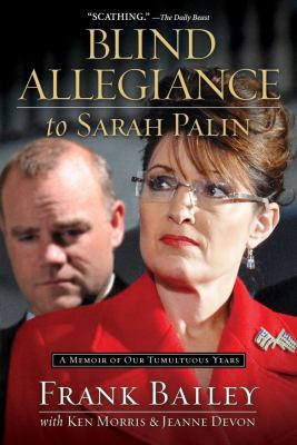 Blind allegiance to Sarah Palin : a memoir of our tumultuous years